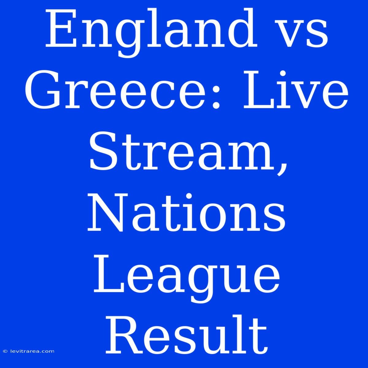 England Vs Greece: Live Stream, Nations League Result