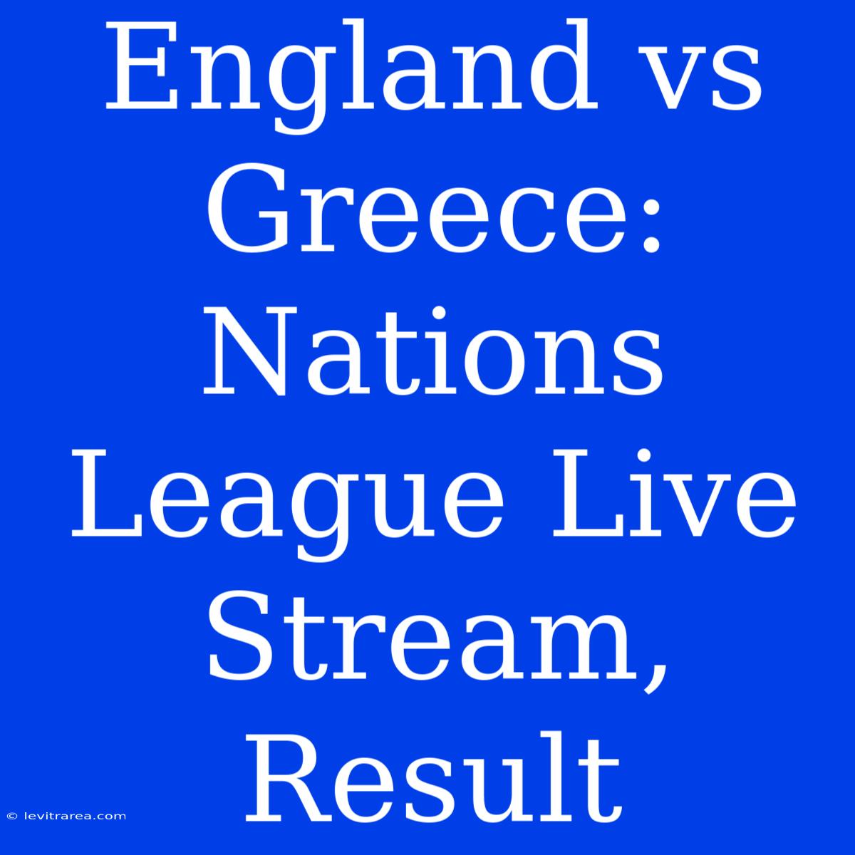 England Vs Greece: Nations League Live Stream, Result