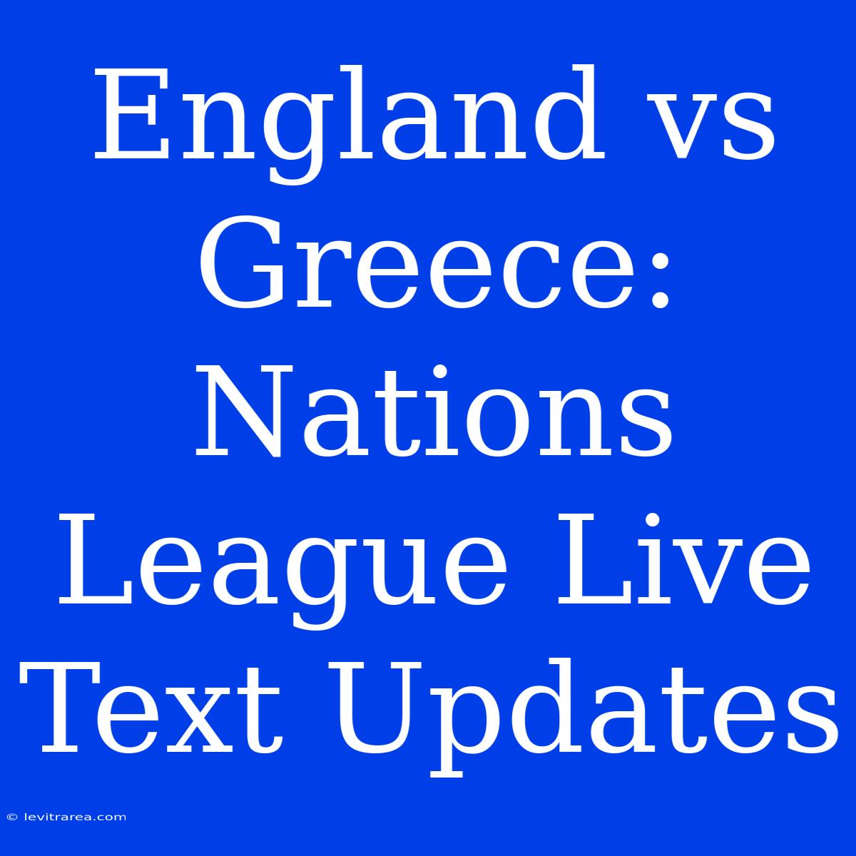 England Vs Greece: Nations League Live Text Updates