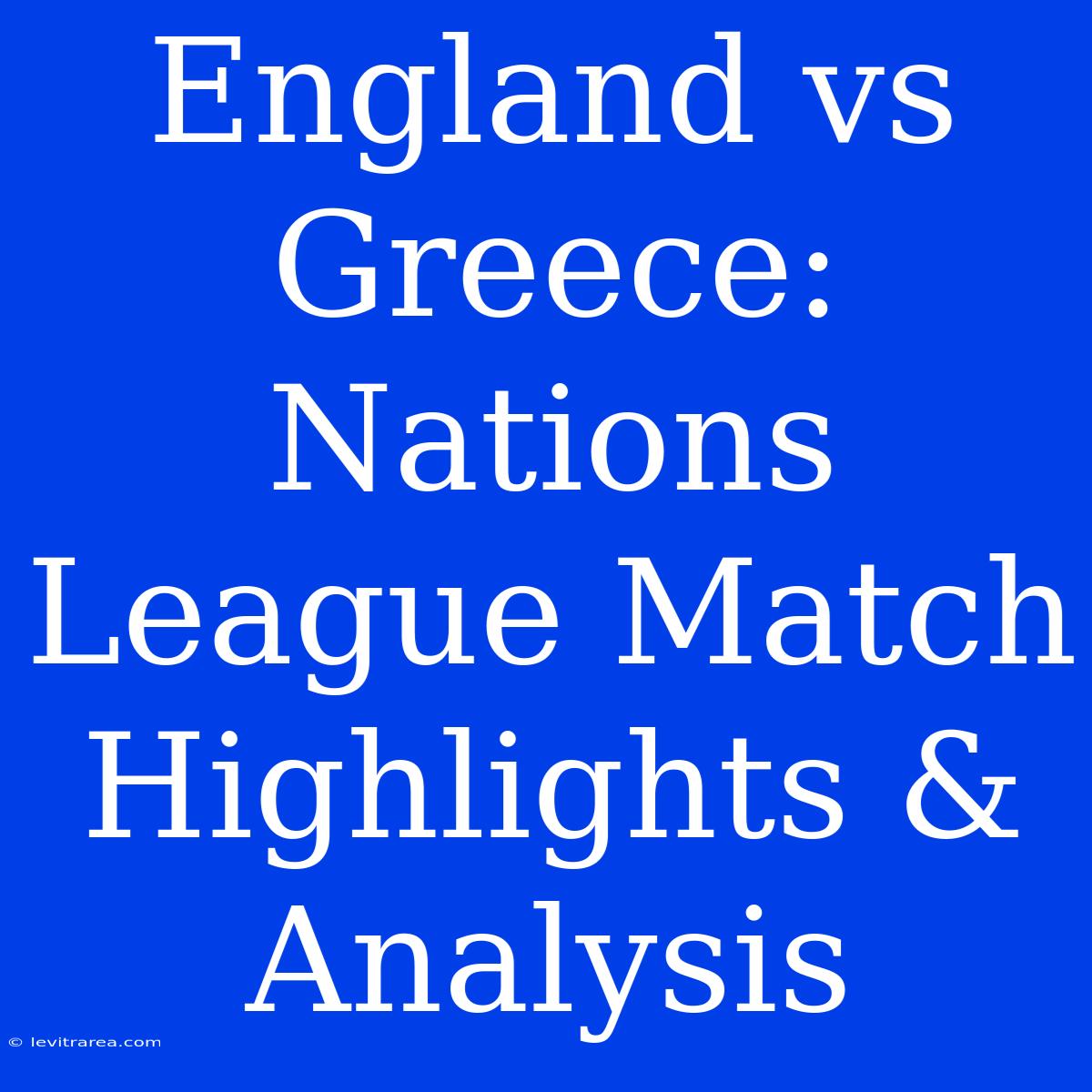 England Vs Greece: Nations League Match Highlights & Analysis