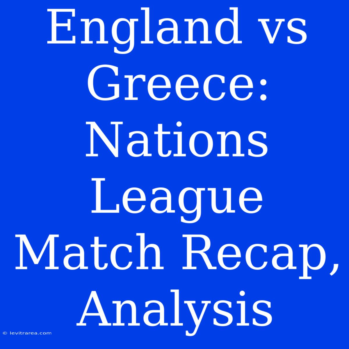 England Vs Greece: Nations League Match Recap, Analysis