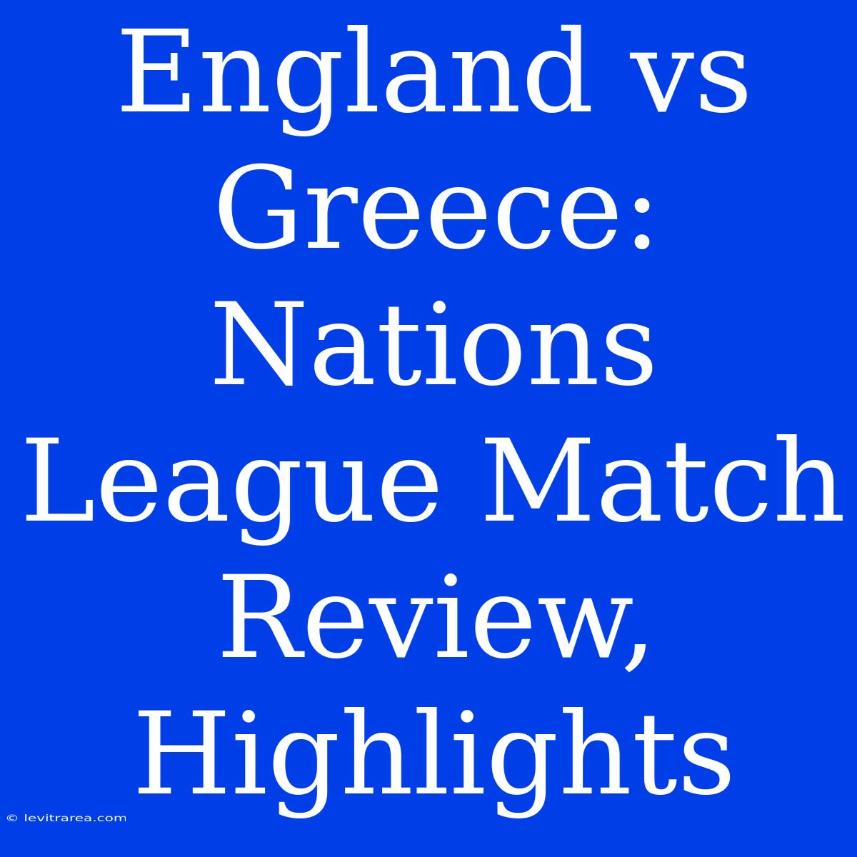 England Vs Greece: Nations League Match Review, Highlights