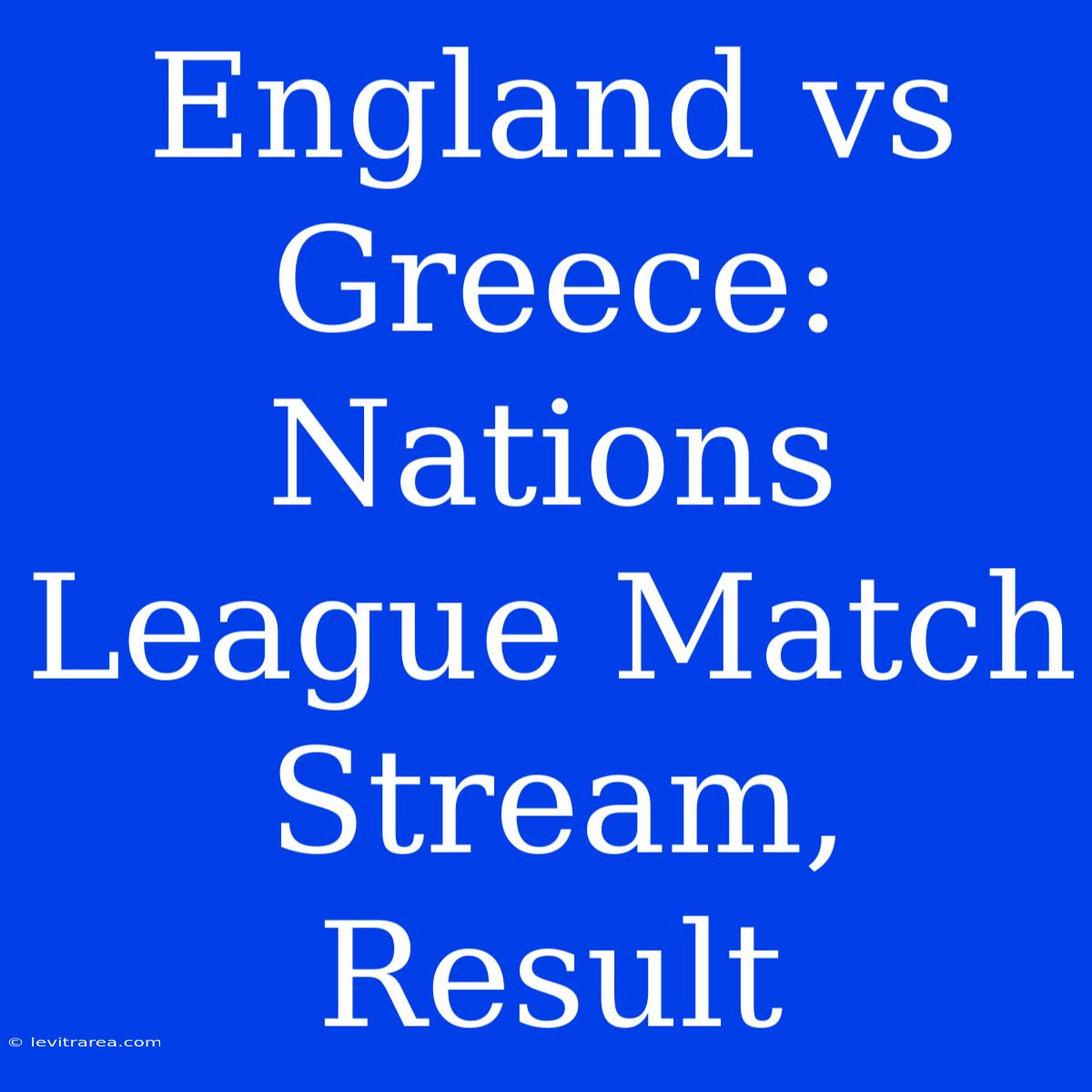 England Vs Greece: Nations League Match Stream, Result