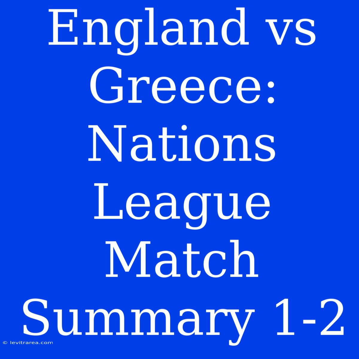 England Vs Greece: Nations League Match Summary 1-2