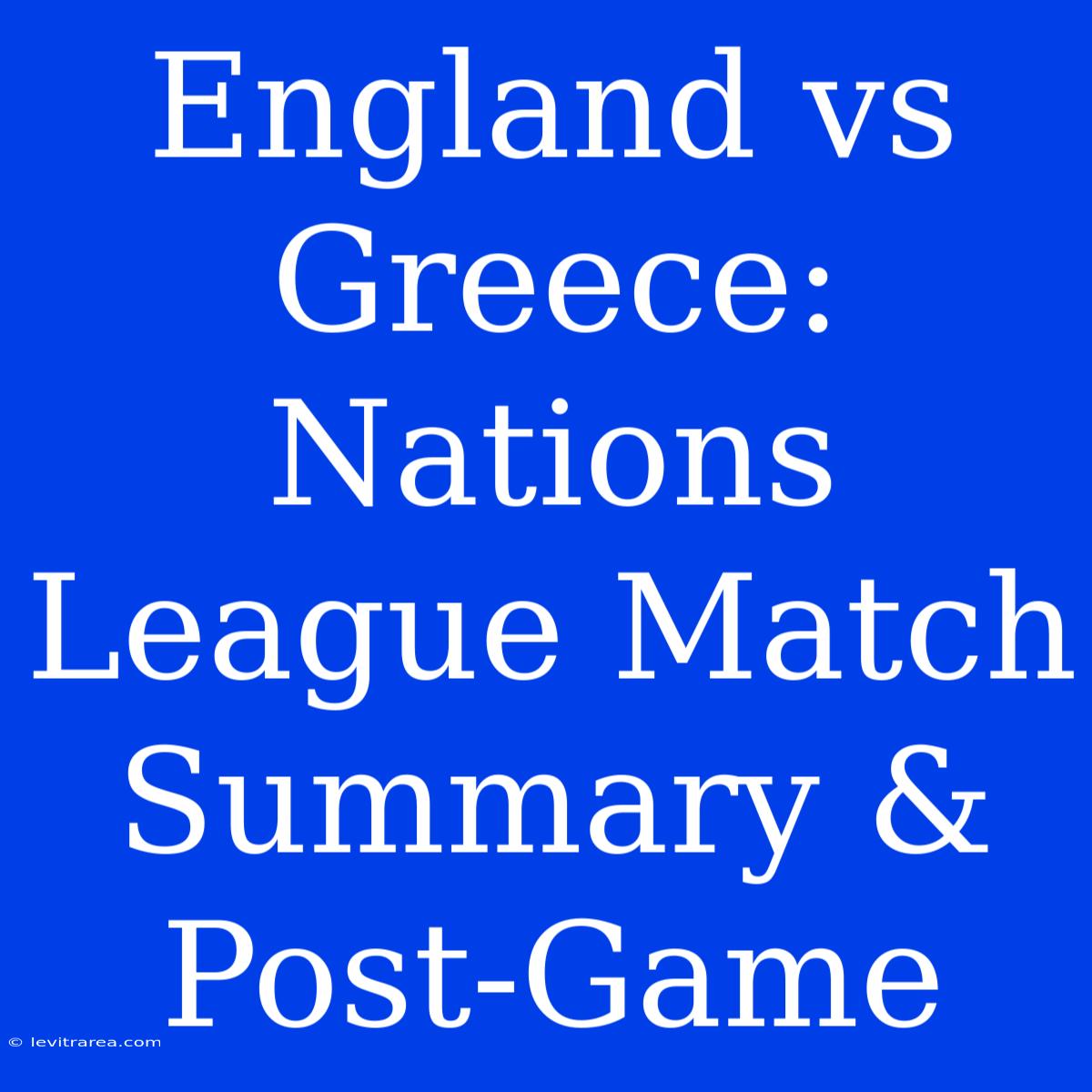 England Vs Greece: Nations League Match Summary & Post-Game 