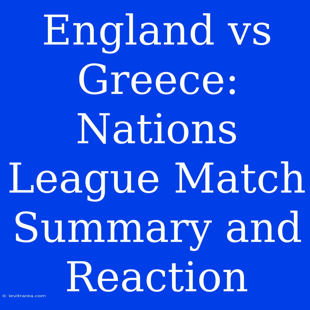 England Vs Greece: Nations League Match Summary And Reaction