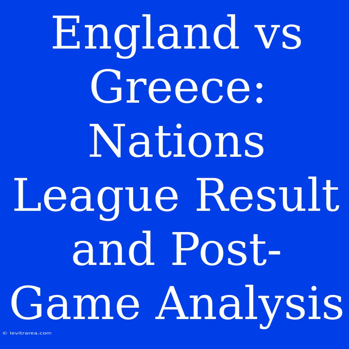 England Vs Greece: Nations League Result And Post-Game Analysis