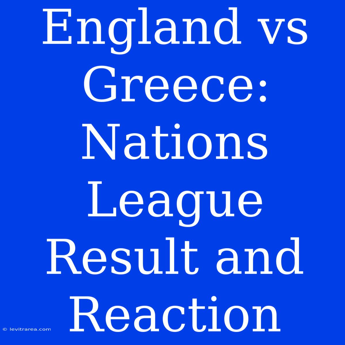 England Vs Greece: Nations League Result And Reaction