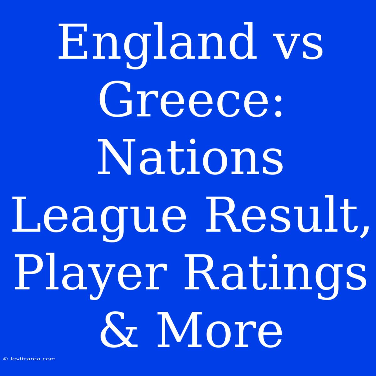 England Vs Greece: Nations League Result, Player Ratings & More