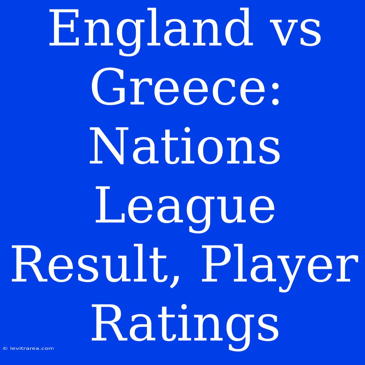 England Vs Greece: Nations League Result, Player Ratings