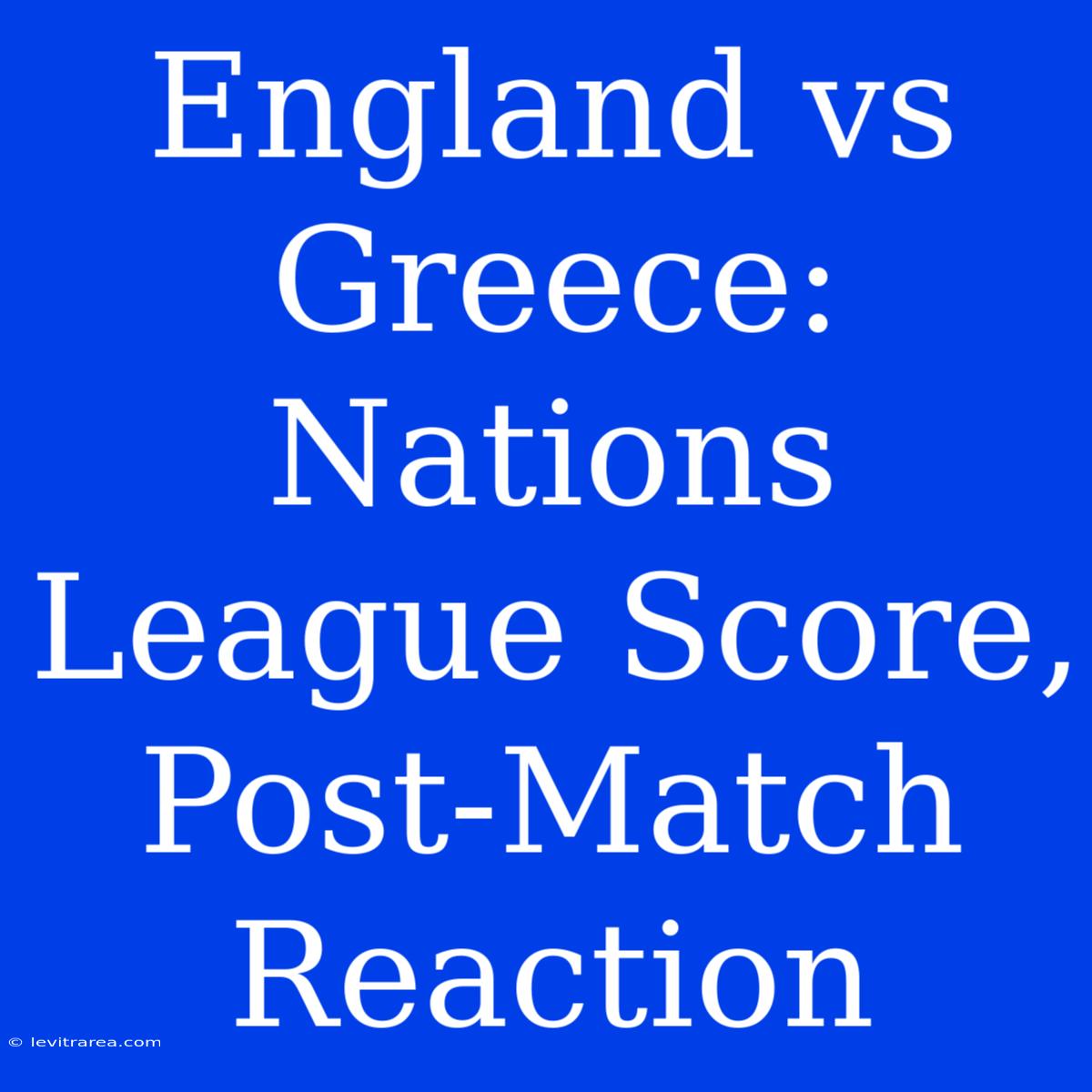 England Vs Greece: Nations League Score, Post-Match Reaction