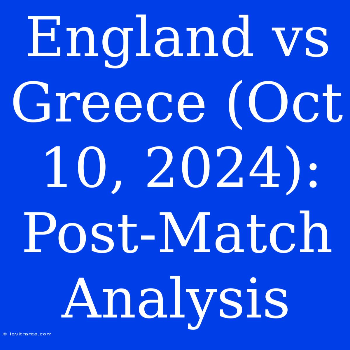 England Vs Greece (Oct 10, 2024): Post-Match Analysis