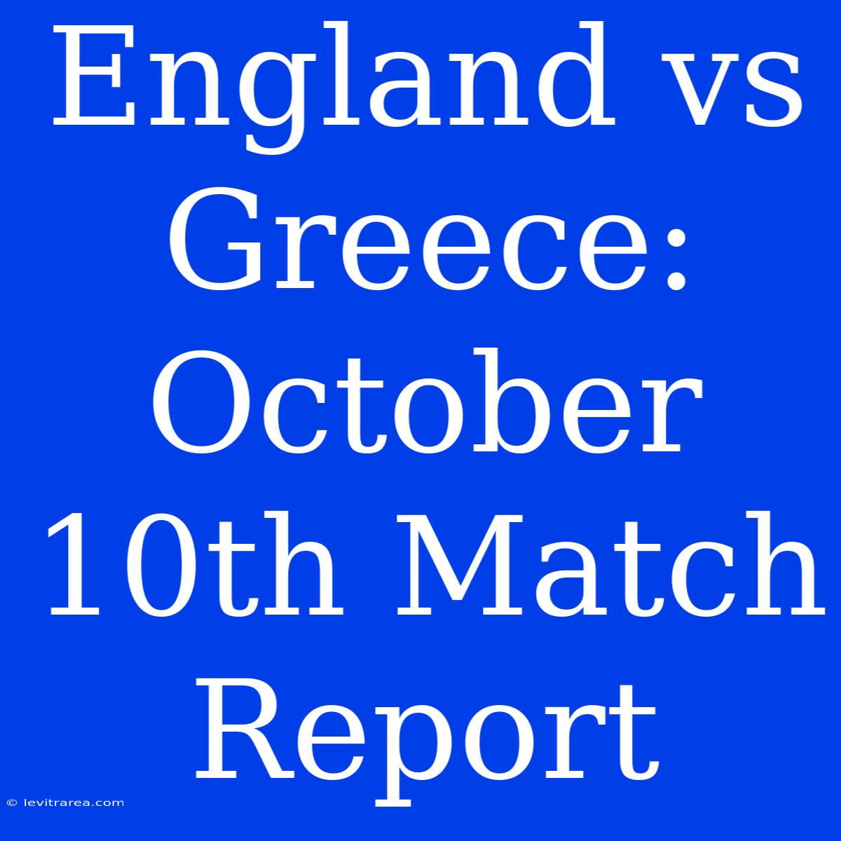 England Vs Greece: October 10th Match Report 