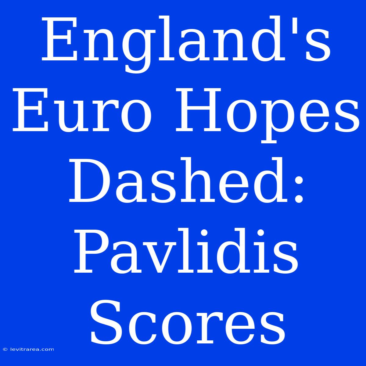 England's Euro Hopes Dashed: Pavlidis Scores