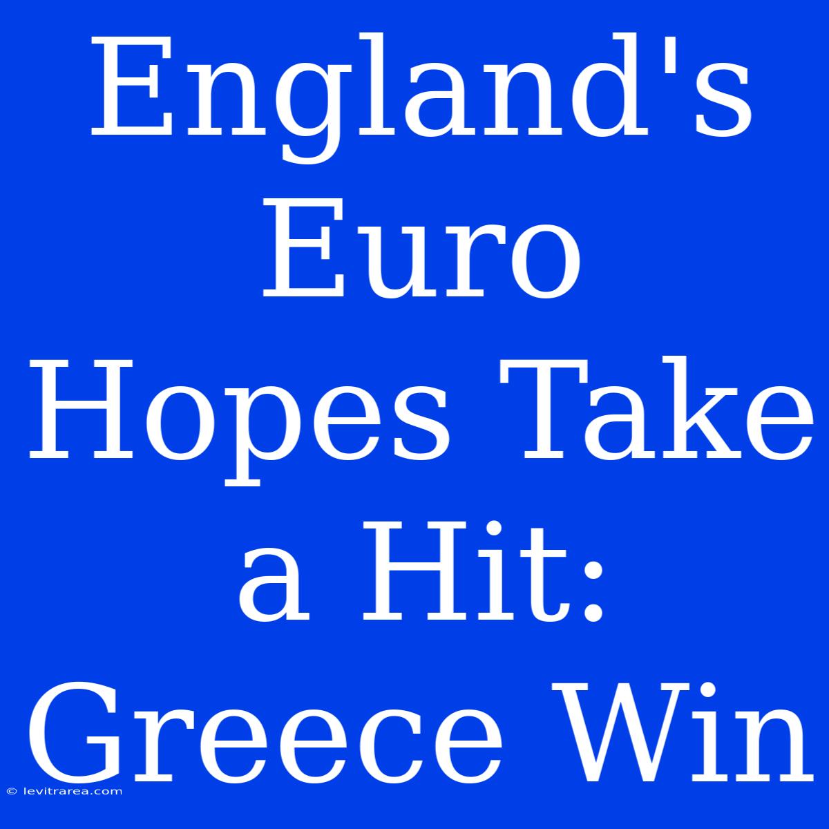 England's Euro Hopes Take A Hit: Greece Win