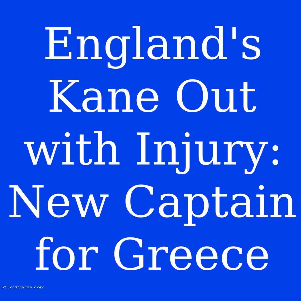 England's Kane Out With Injury: New Captain For Greece