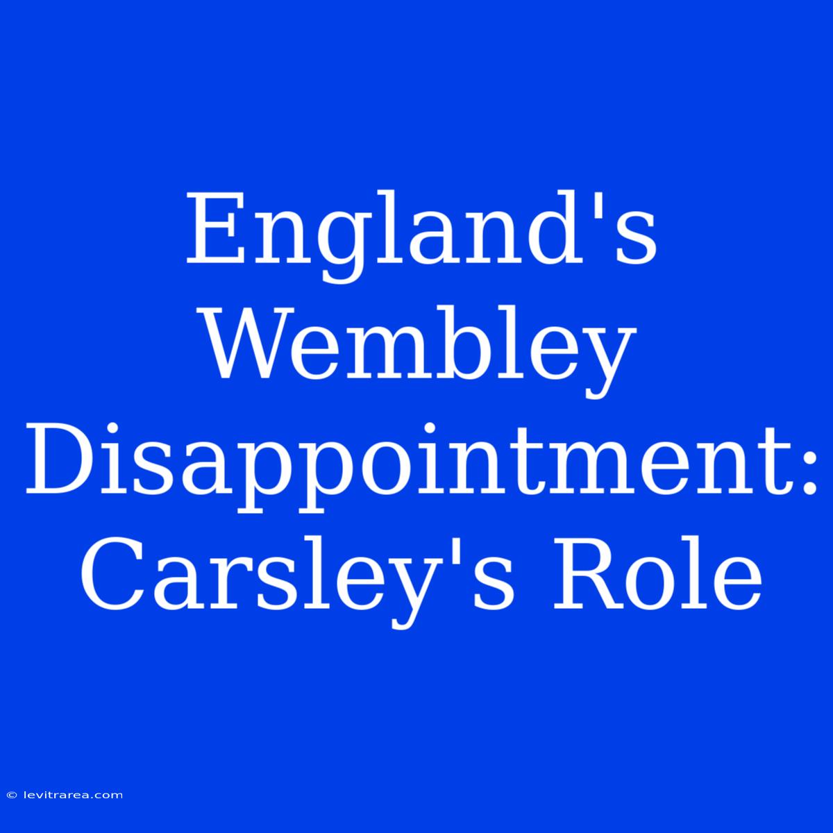 England's Wembley Disappointment: Carsley's Role