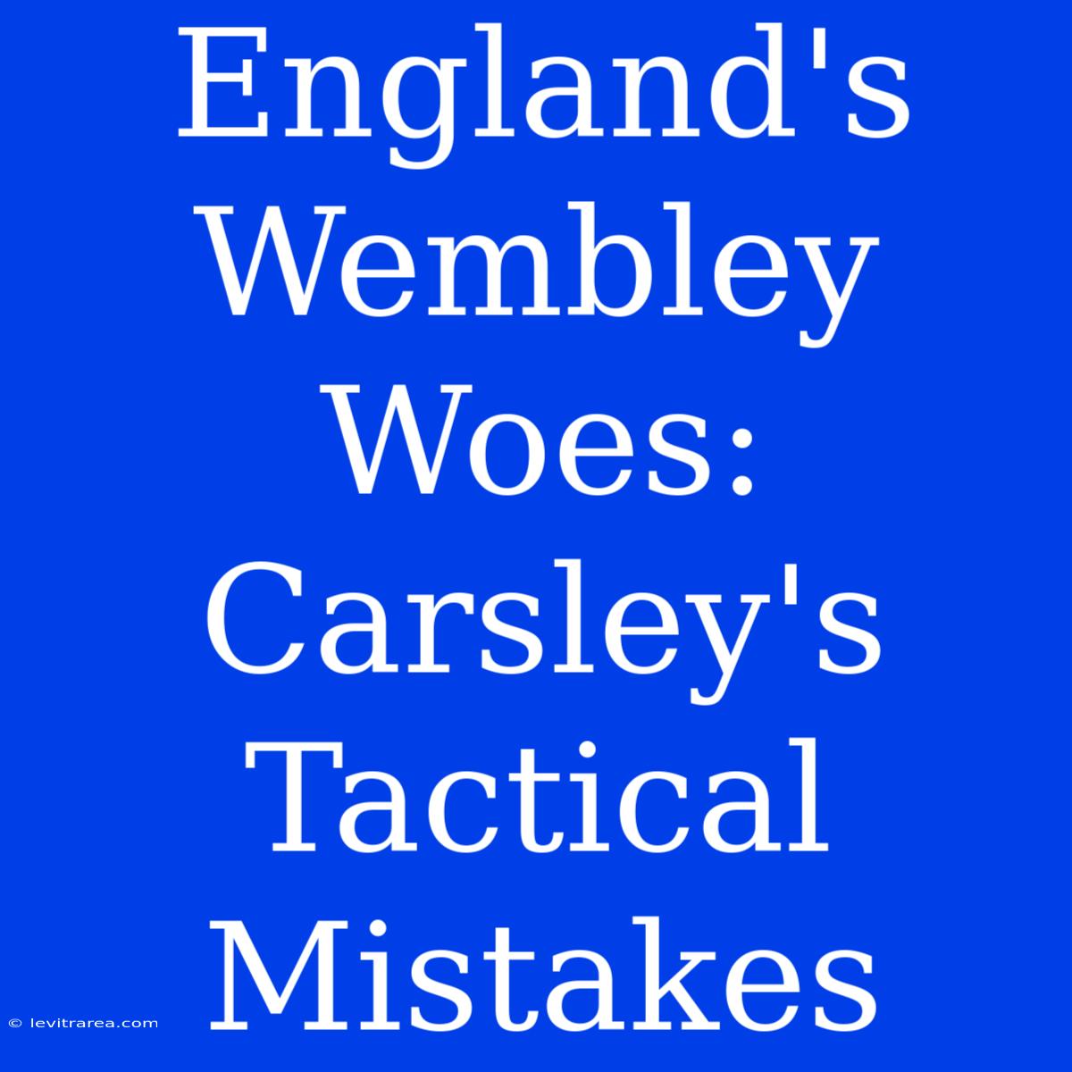 England's Wembley Woes: Carsley's Tactical Mistakes