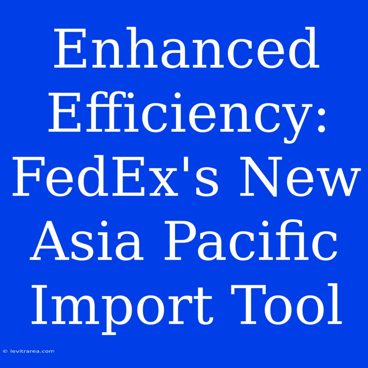 Enhanced Efficiency: FedEx's New Asia Pacific Import Tool