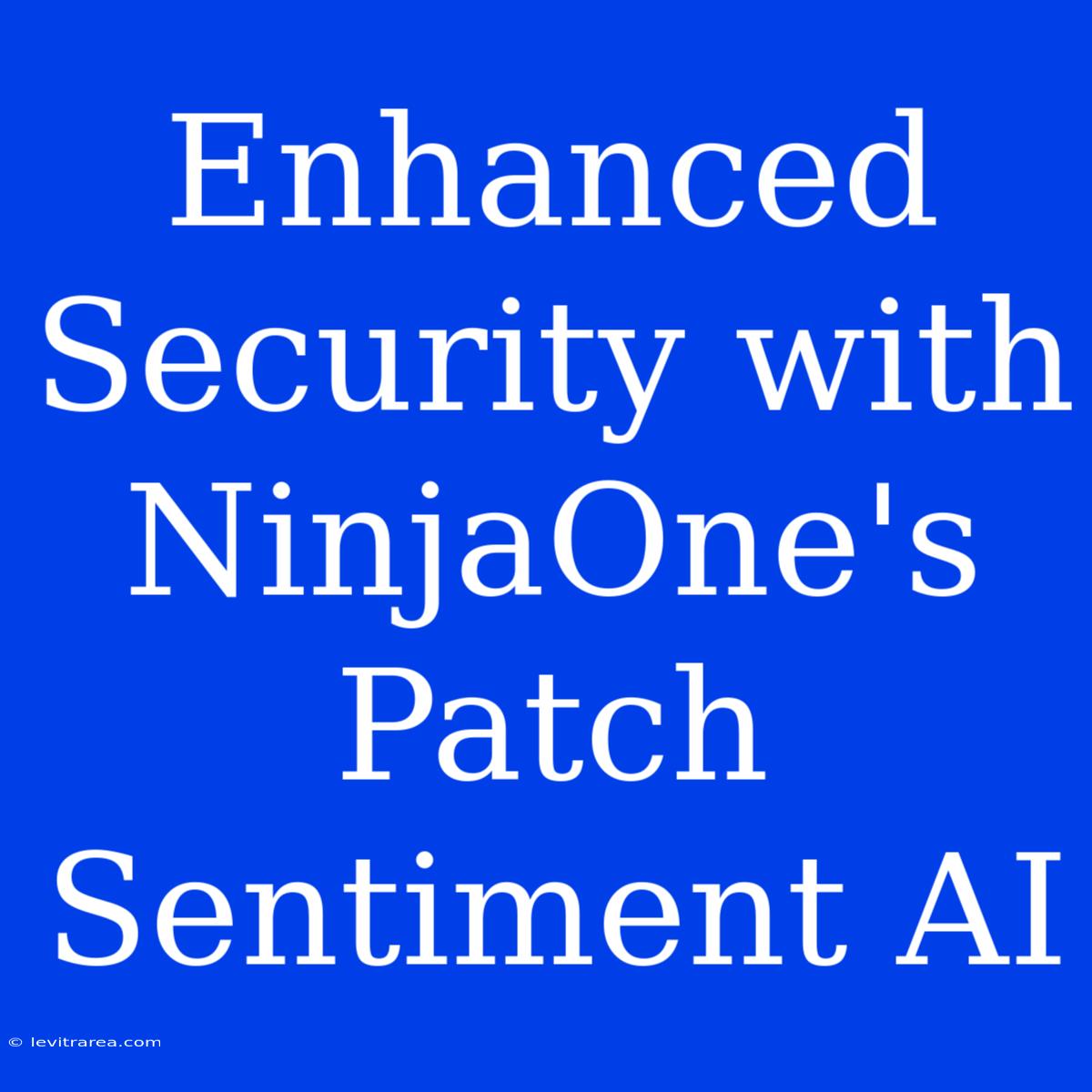 Enhanced Security With NinjaOne's Patch Sentiment AI