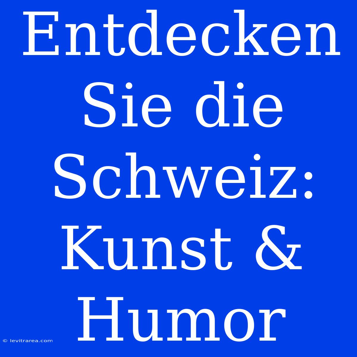 Entdecken Sie Die Schweiz: Kunst & Humor