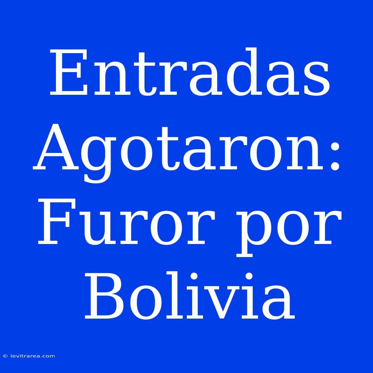 Entradas Agotaron: Furor Por Bolivia 