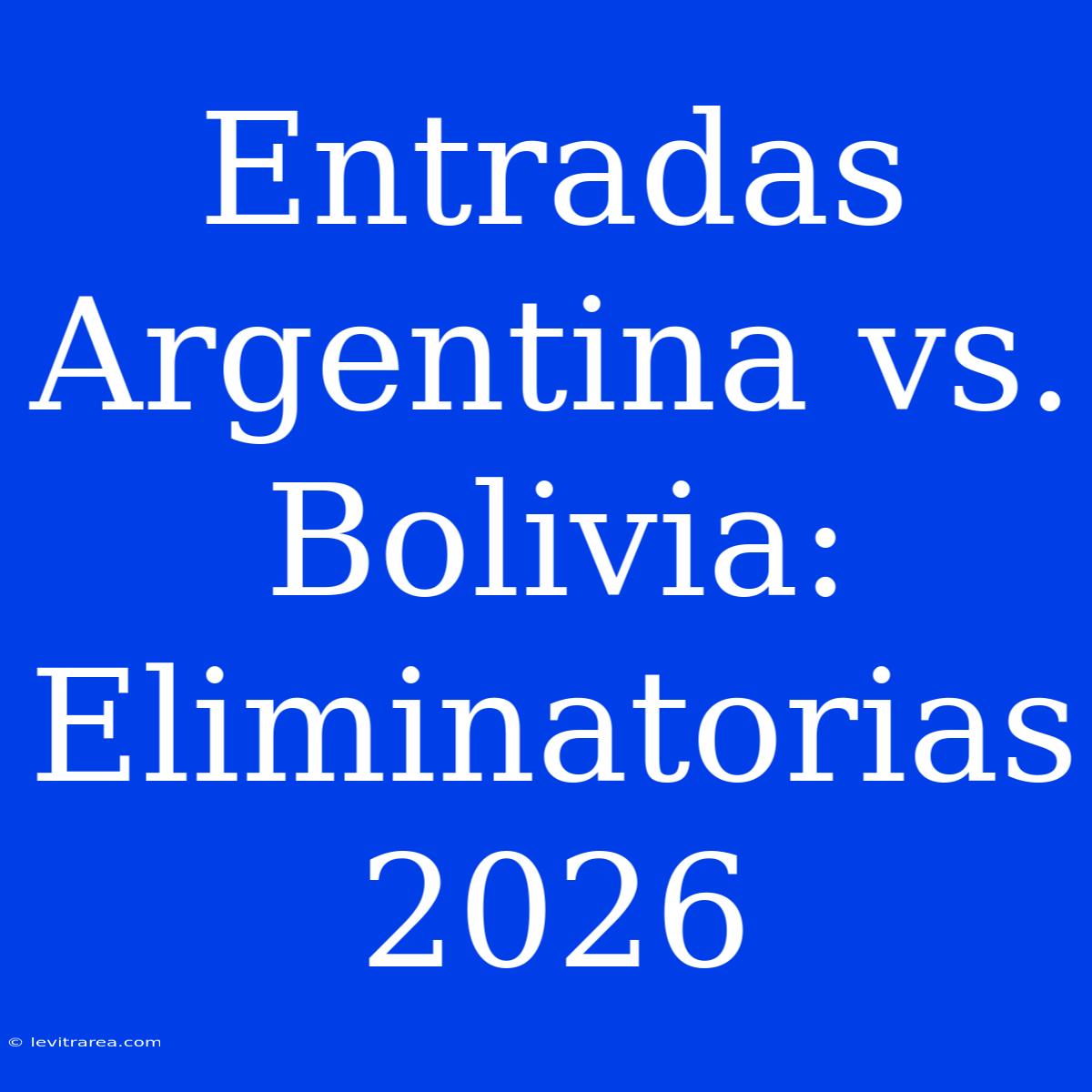 Entradas Argentina Vs. Bolivia: Eliminatorias 2026