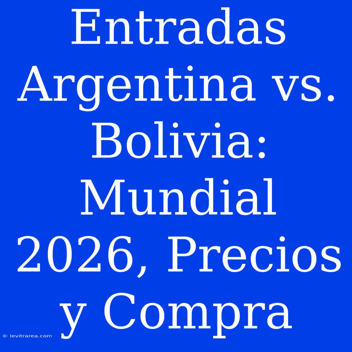 Entradas Argentina Vs. Bolivia: Mundial 2026, Precios Y Compra