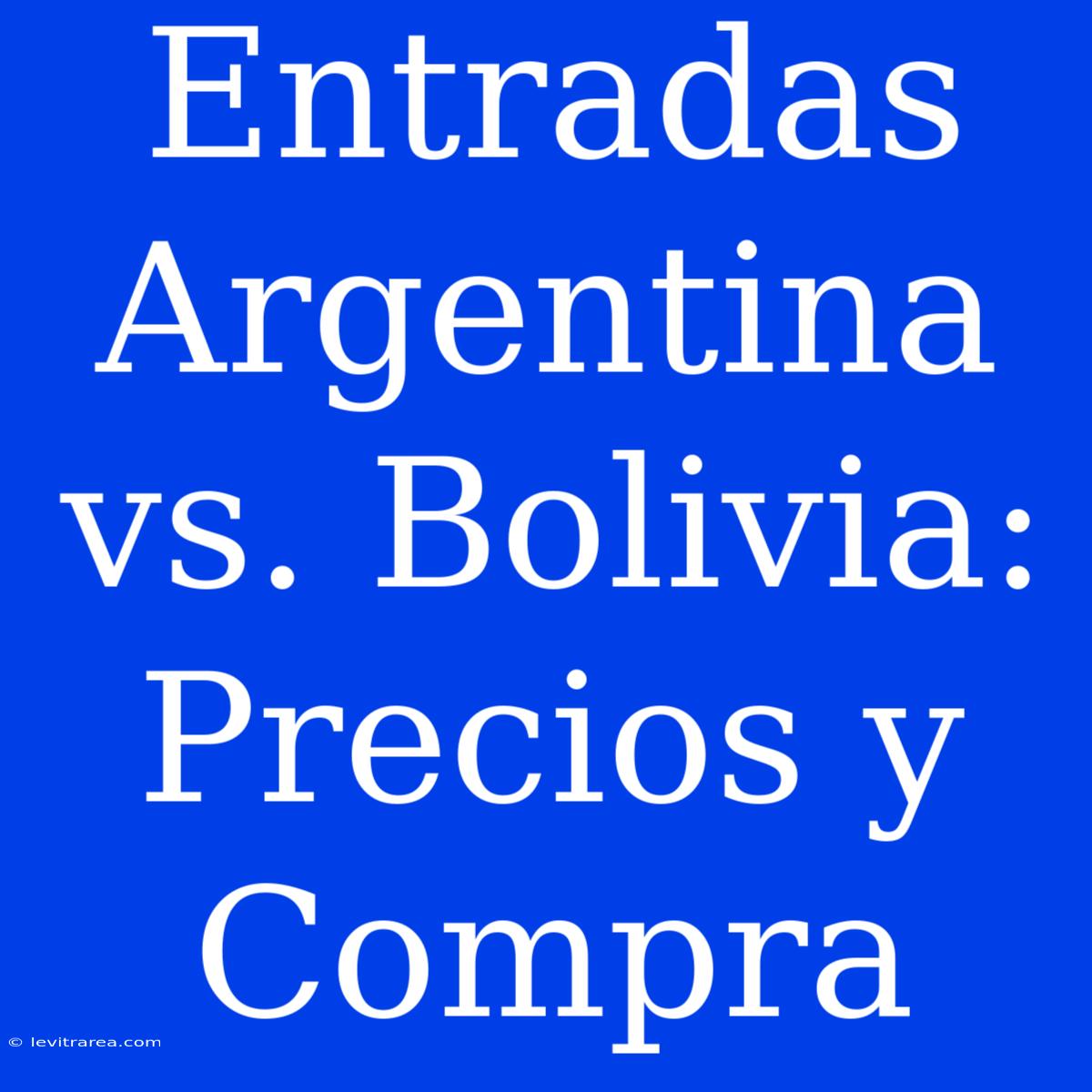 Entradas Argentina Vs. Bolivia: Precios Y Compra