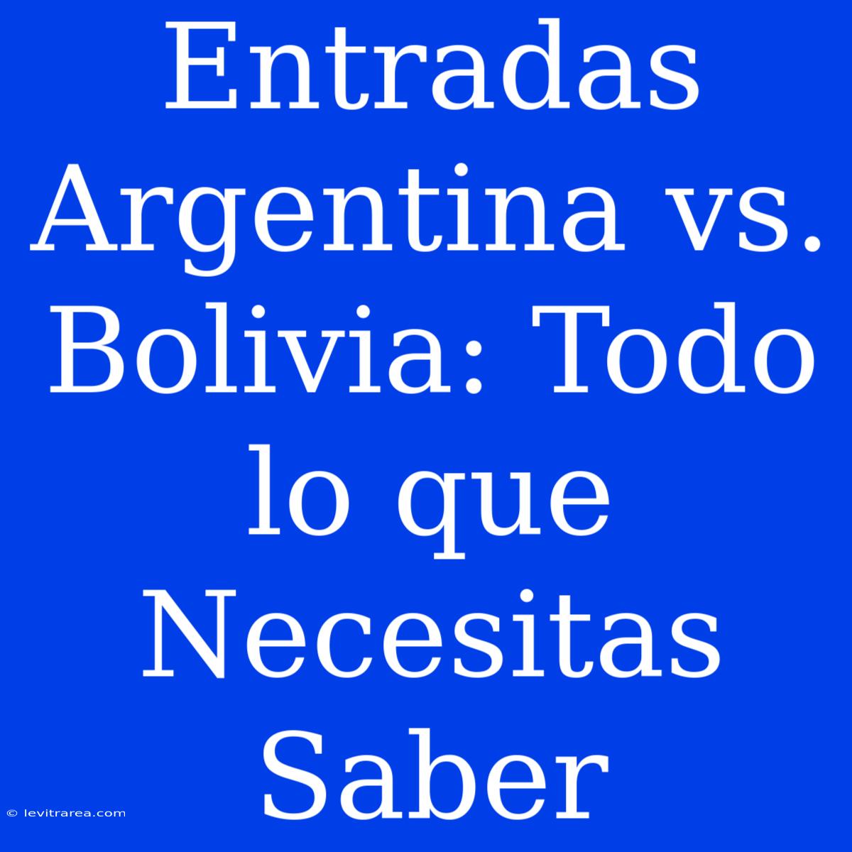 Entradas Argentina Vs. Bolivia: Todo Lo Que Necesitas Saber 