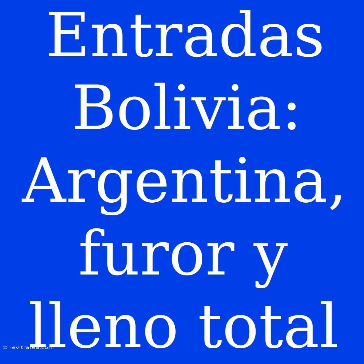 Entradas Bolivia: Argentina, Furor Y Lleno Total 