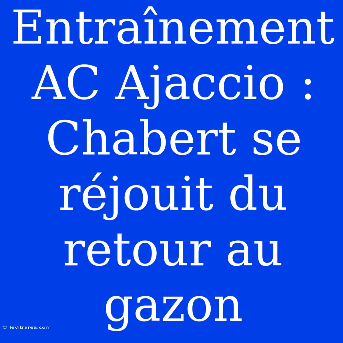 Entraînement AC Ajaccio : Chabert Se Réjouit Du Retour Au Gazon