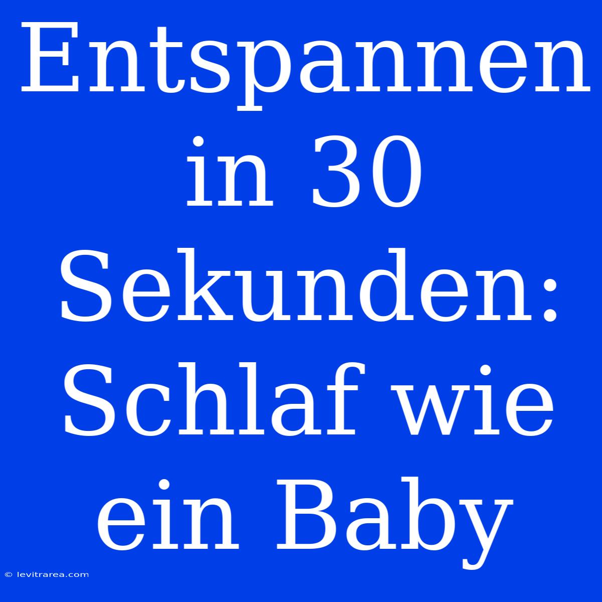 Entspannen In 30 Sekunden: Schlaf Wie Ein Baby