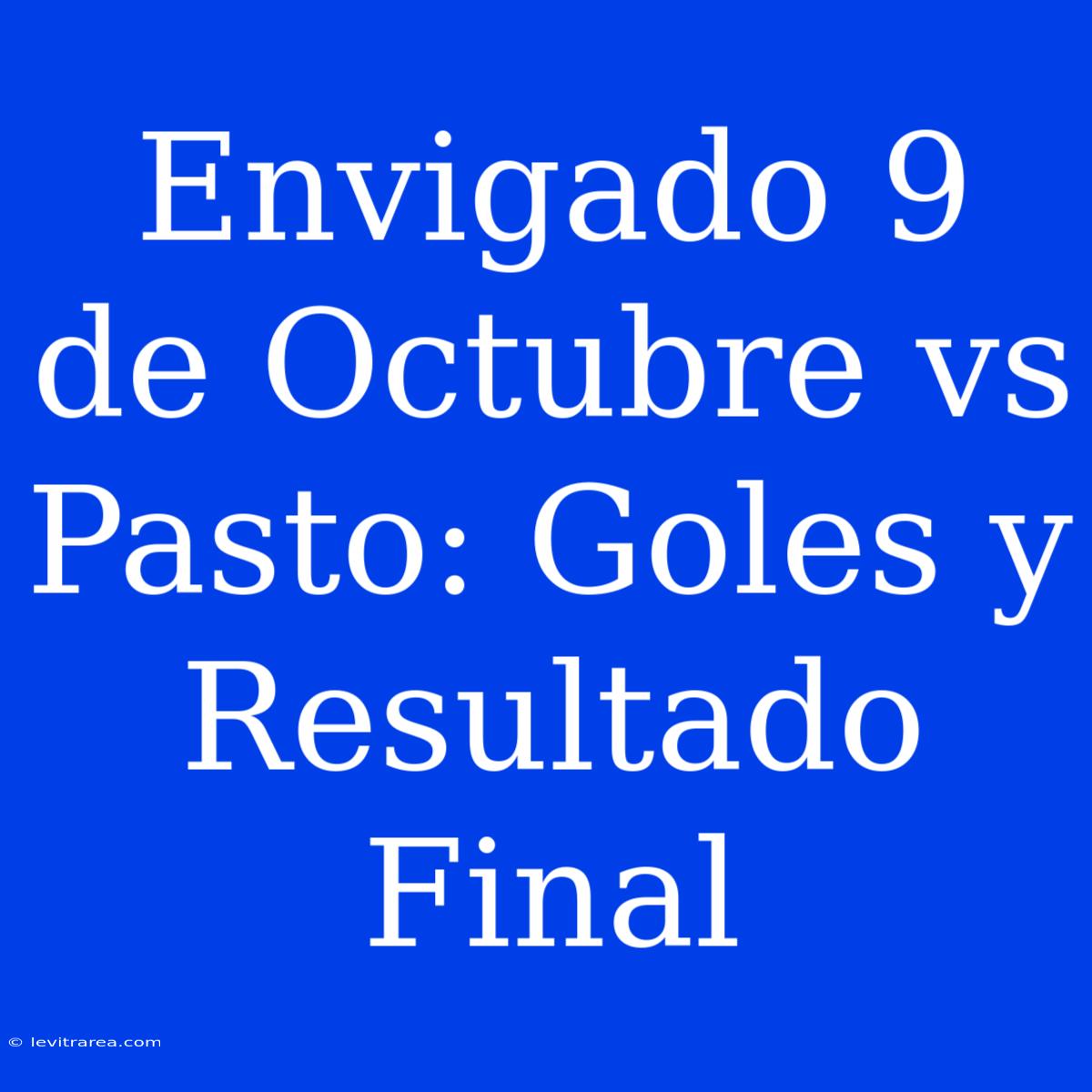 Envigado 9 De Octubre Vs Pasto: Goles Y Resultado Final