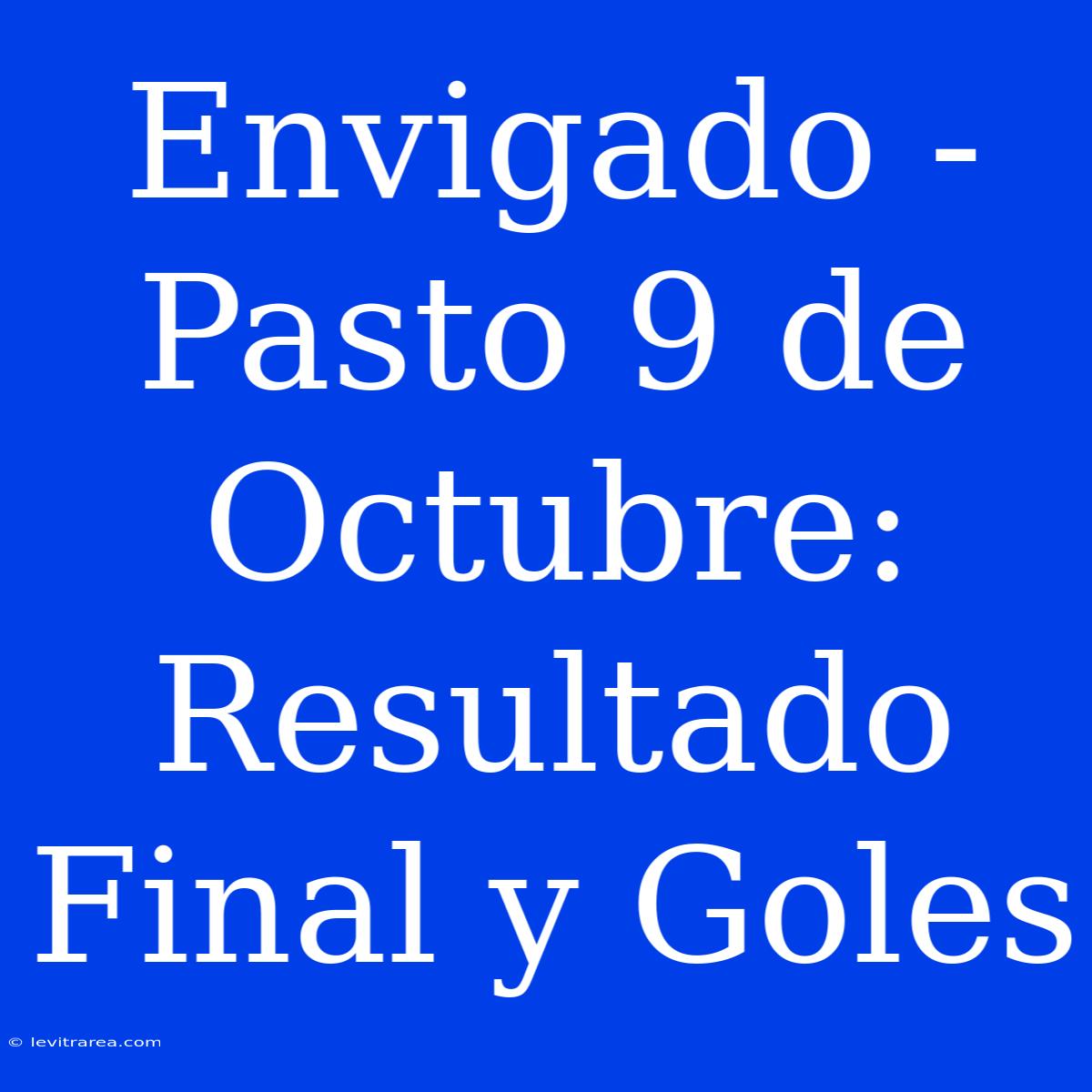 Envigado - Pasto 9 De Octubre: Resultado Final Y Goles