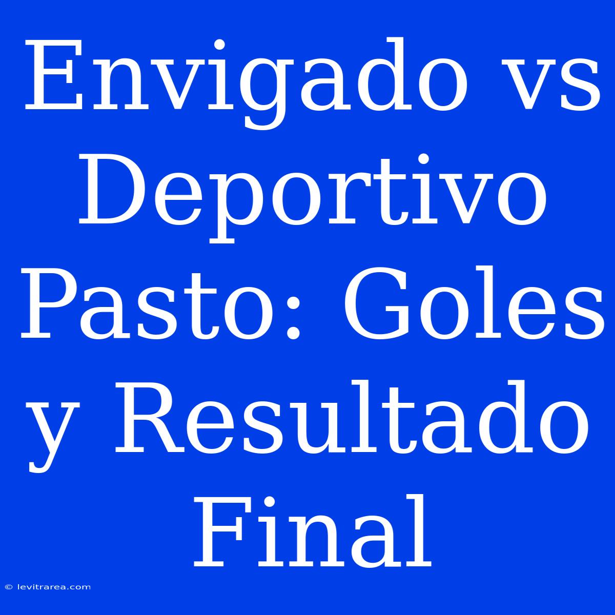 Envigado Vs Deportivo Pasto: Goles Y Resultado Final