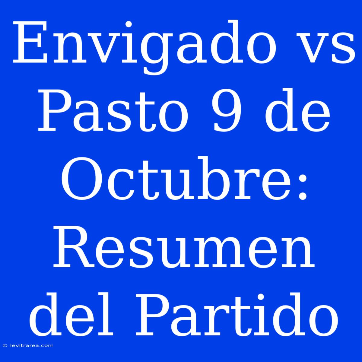 Envigado Vs Pasto 9 De Octubre: Resumen Del Partido