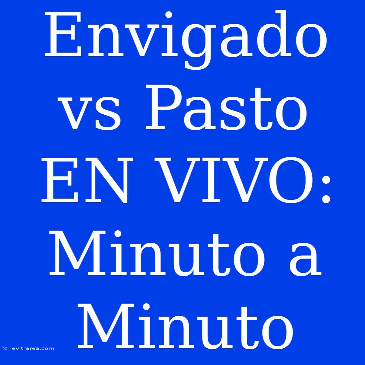 Envigado Vs Pasto EN VIVO: Minuto A Minuto