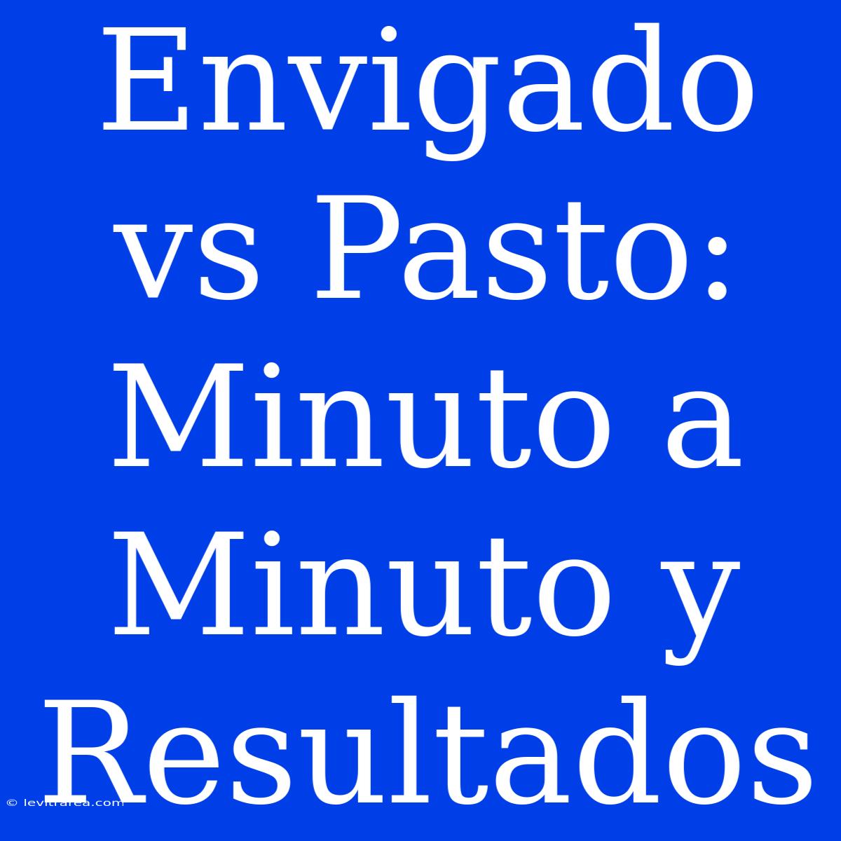 Envigado Vs Pasto: Minuto A Minuto Y Resultados