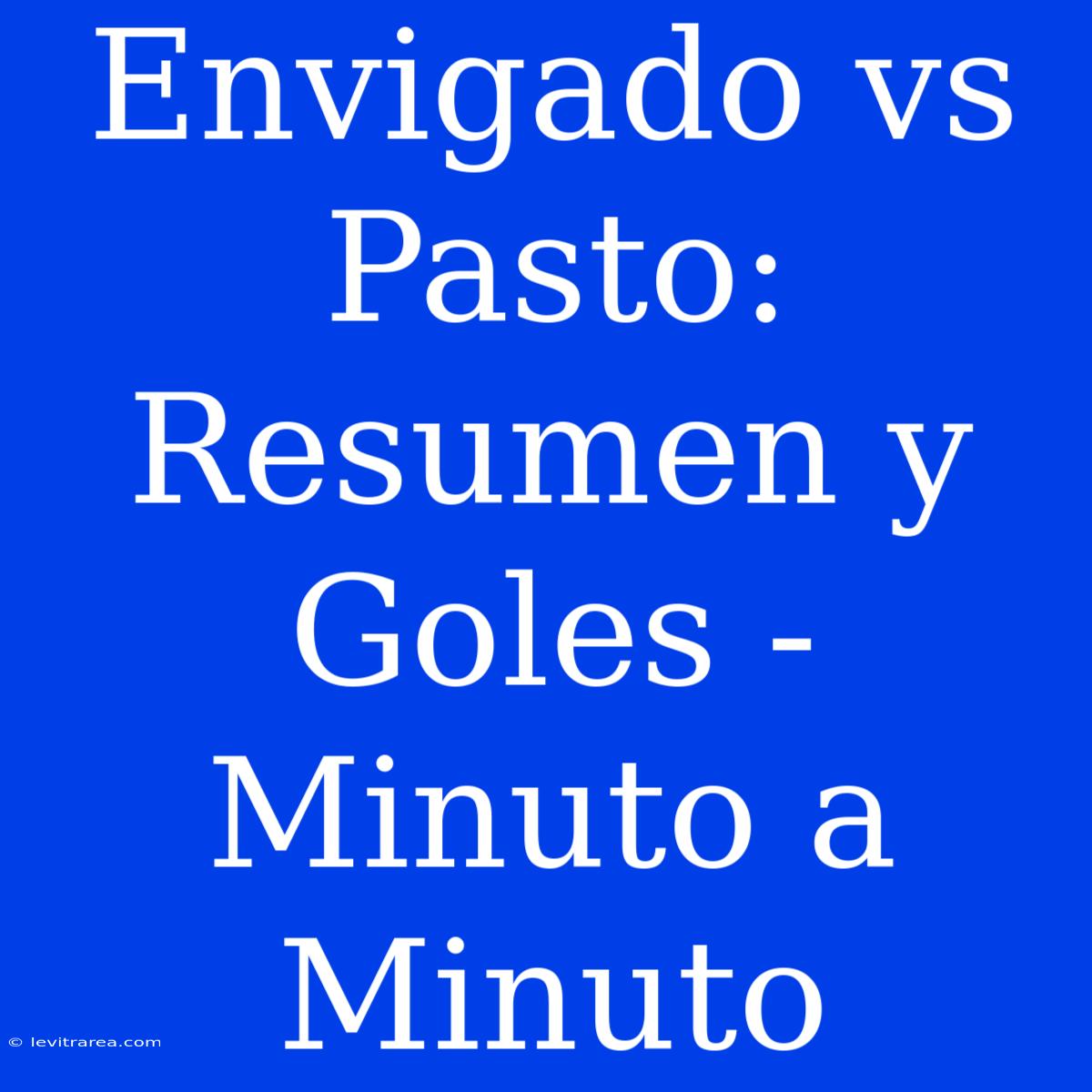 Envigado Vs Pasto: Resumen Y Goles - Minuto A Minuto