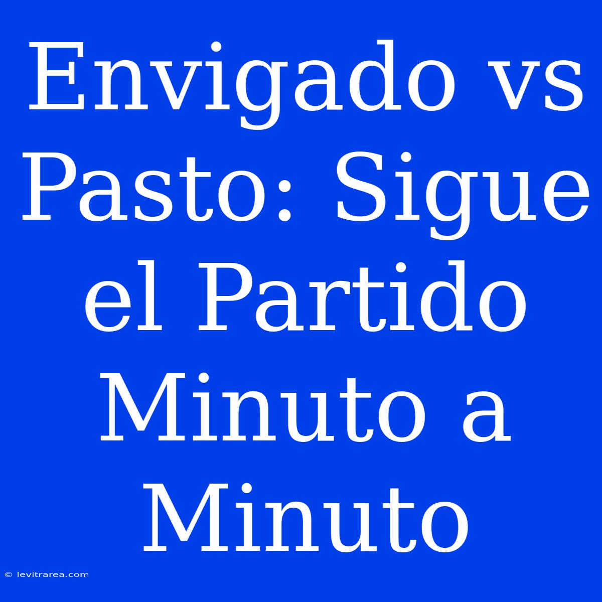 Envigado Vs Pasto: Sigue El Partido Minuto A Minuto