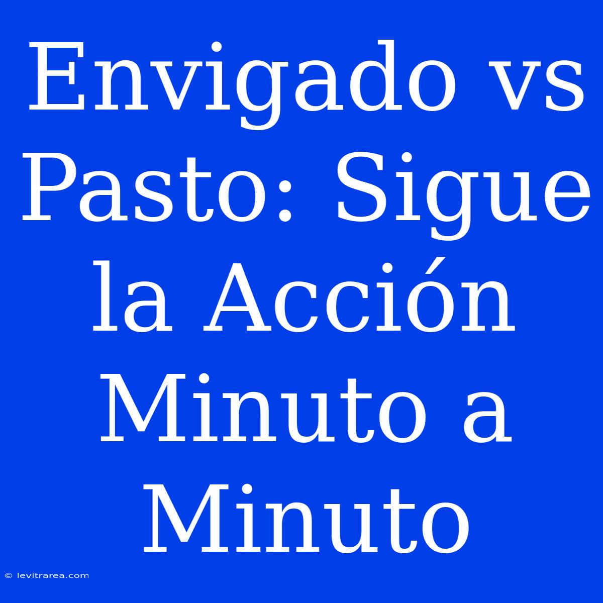 Envigado Vs Pasto: Sigue La Acción Minuto A Minuto