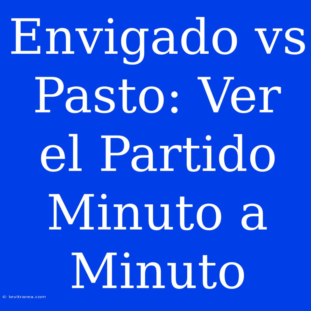 Envigado Vs Pasto: Ver El Partido Minuto A Minuto