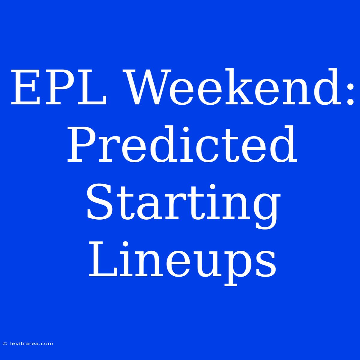 EPL Weekend: Predicted Starting Lineups