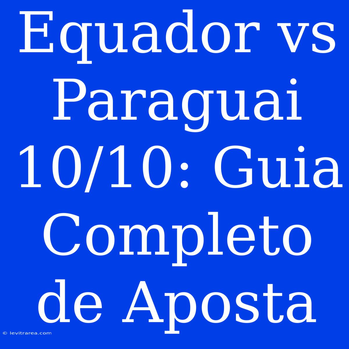 Equador Vs Paraguai 10/10: Guia Completo De Aposta