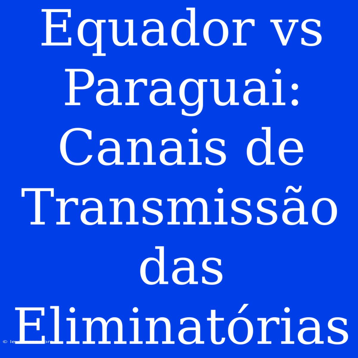 Equador Vs Paraguai: Canais De Transmissão Das Eliminatórias 