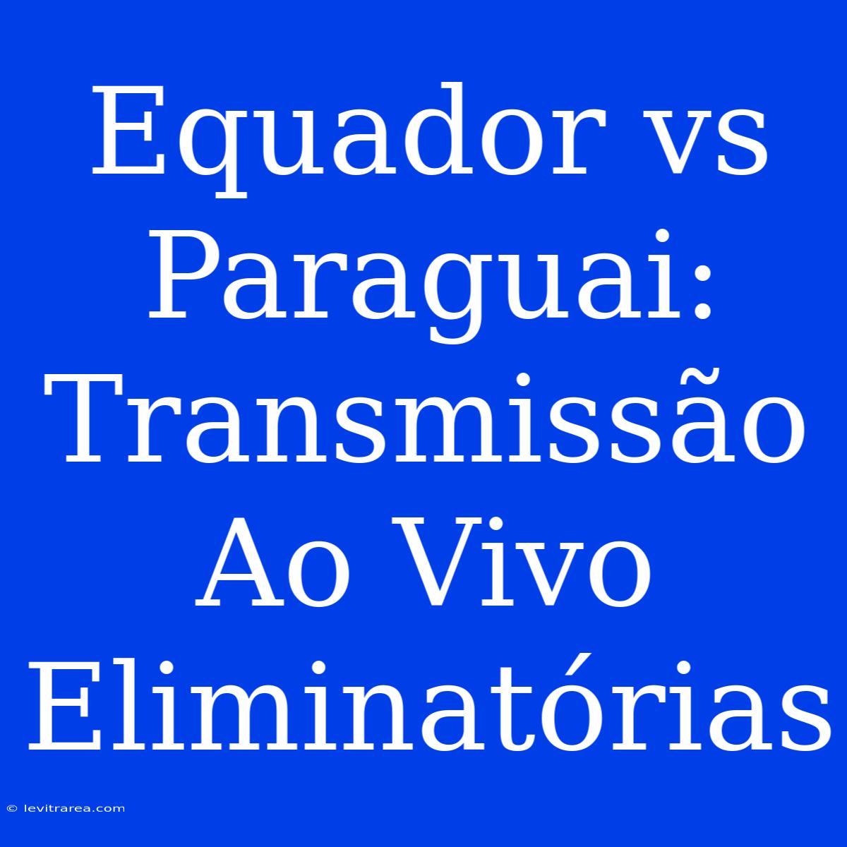 Equador Vs Paraguai: Transmissão Ao Vivo Eliminatórias