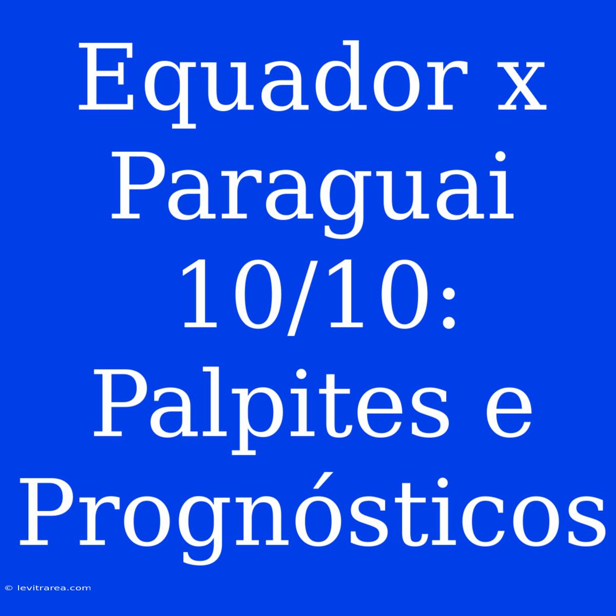 Equador X Paraguai 10/10: Palpites E Prognósticos