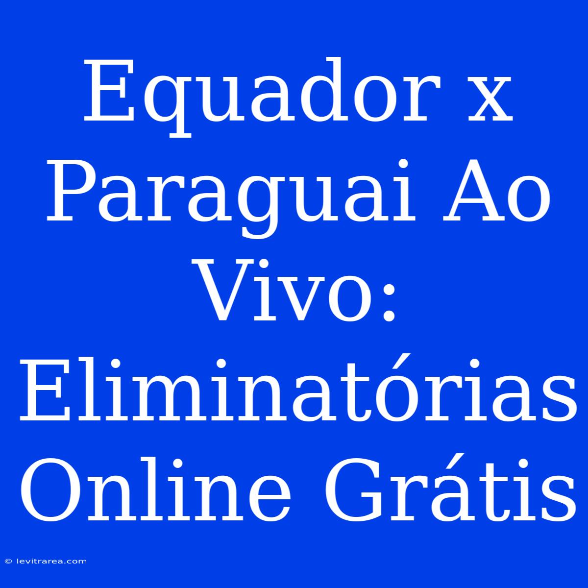 Equador X Paraguai Ao Vivo: Eliminatórias Online Grátis