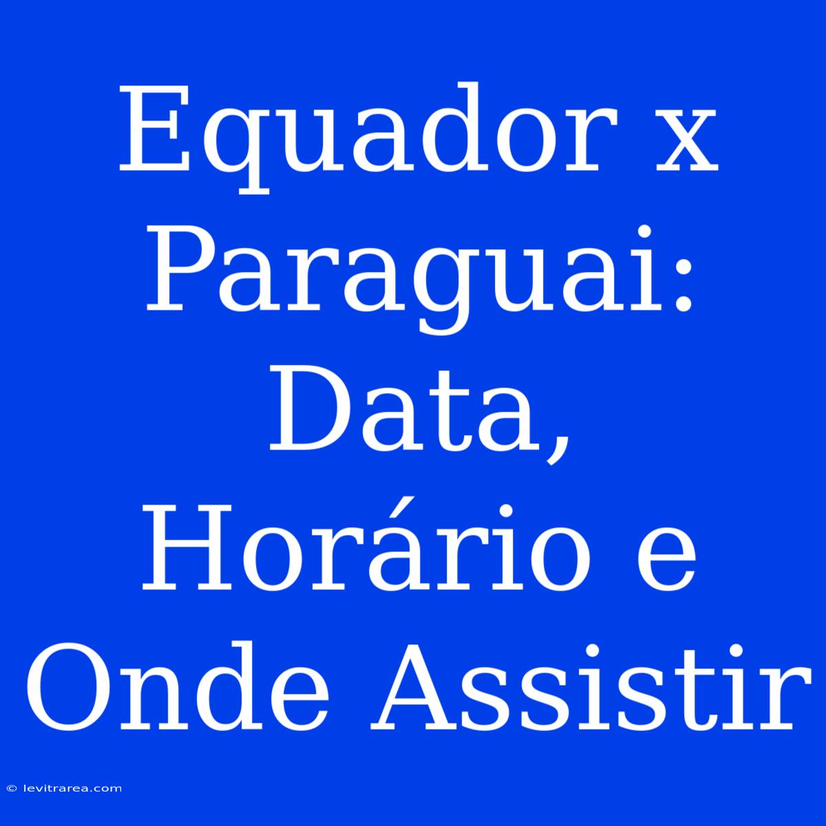 Equador X Paraguai: Data, Horário E Onde Assistir